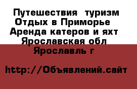 Путешествия, туризм Отдых в Приморье - Аренда катеров и яхт. Ярославская обл.,Ярославль г.